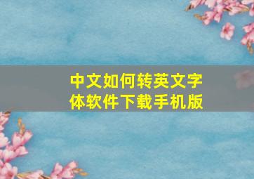 中文如何转英文字体软件下载手机版