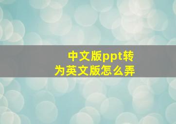 中文版ppt转为英文版怎么弄