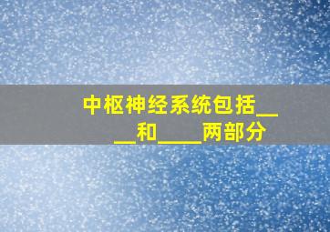 中枢神经系统包括____和____两部分