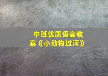 中班优质语言教案《小动物过河》