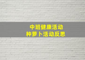 中班健康活动种萝卜活动反思