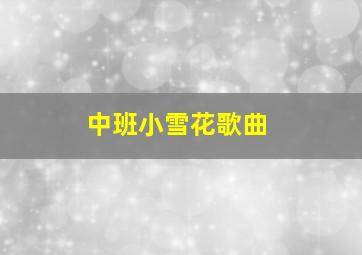 中班小雪花歌曲