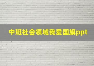 中班社会领域我爱国旗ppt