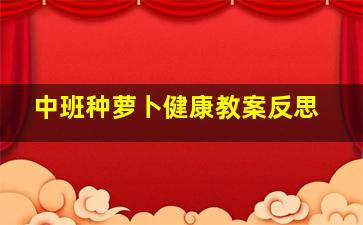 中班种萝卜健康教案反思