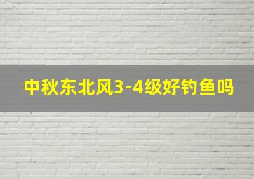 中秋东北风3-4级好钓鱼吗