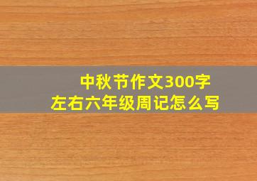 中秋节作文300字左右六年级周记怎么写