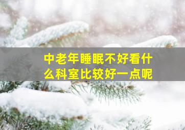 中老年睡眠不好看什么科室比较好一点呢