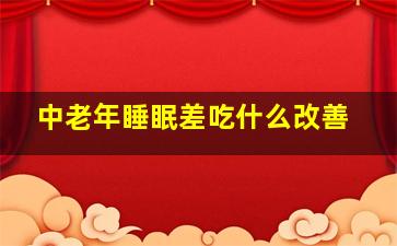 中老年睡眠差吃什么改善