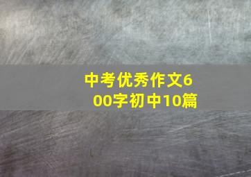 中考优秀作文600字初中10篇