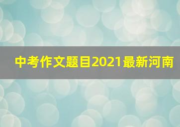 中考作文题目2021最新河南