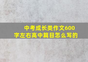 中考成长类作文600字左右高中篇目怎么写的