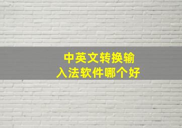 中英文转换输入法软件哪个好