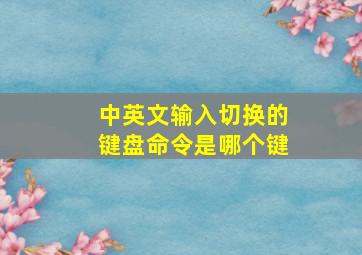 中英文输入切换的键盘命令是哪个键