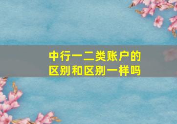 中行一二类账户的区别和区别一样吗