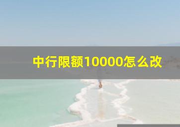 中行限额10000怎么改