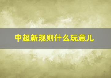 中超新规则什么玩意儿