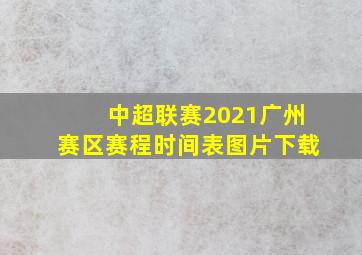 中超联赛2021广州赛区赛程时间表图片下载