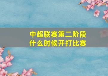 中超联赛第二阶段什么时候开打比赛