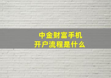 中金财富手机开户流程是什么