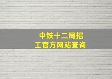 中铁十二局招工官方网站查询