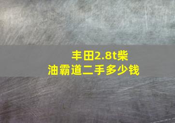 丰田2.8t柴油霸道二手多少钱