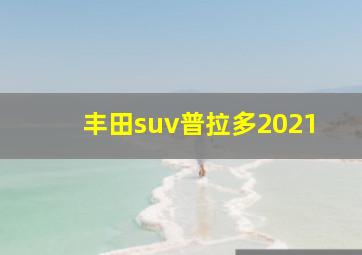 丰田suv普拉多2021