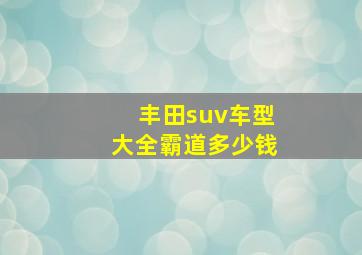 丰田suv车型大全霸道多少钱