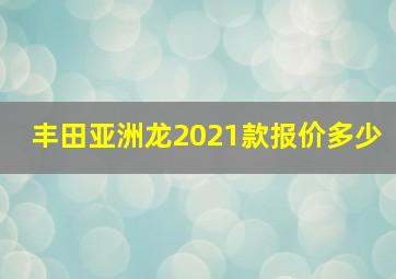 丰田亚洲龙2021款报价多少