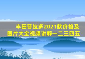 丰田普拉多2021款价格及图片大全视频讲解一二三四五