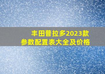 丰田普拉多2023款参数配置表大全及价格