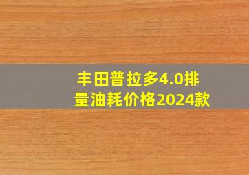 丰田普拉多4.0排量油耗价格2024款