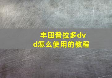 丰田普拉多dvd怎么使用的教程