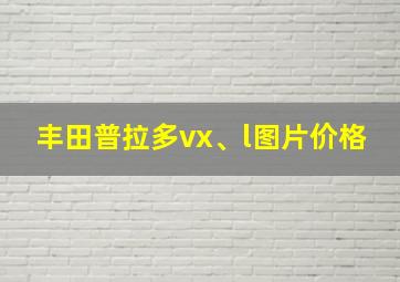 丰田普拉多vx、l图片价格