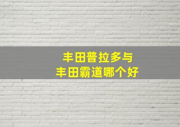 丰田普拉多与丰田霸道哪个好