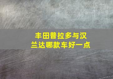 丰田普拉多与汉兰达哪款车好一点