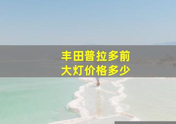 丰田普拉多前大灯价格多少