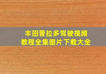 丰田普拉多驾驶视频教程全集图片下载大全