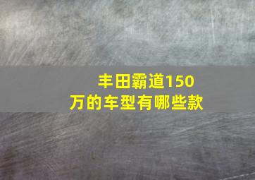 丰田霸道150万的车型有哪些款