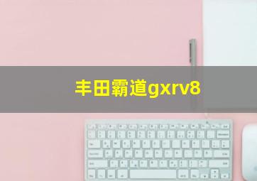 丰田霸道gxrv8