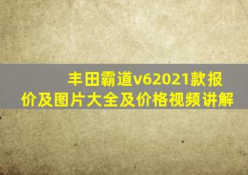 丰田霸道v62021款报价及图片大全及价格视频讲解