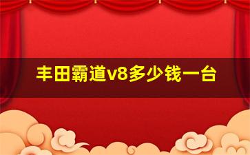 丰田霸道v8多少钱一台