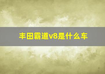 丰田霸道v8是什么车