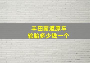 丰田霸道原车轮胎多少钱一个