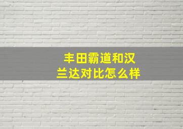 丰田霸道和汉兰达对比怎么样