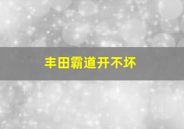 丰田霸道开不坏