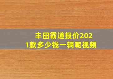 丰田霸道报价2021款多少钱一辆呢视频