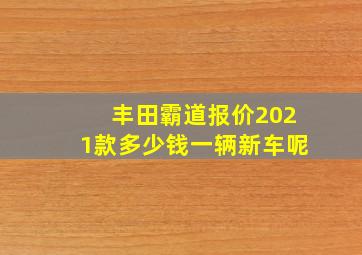 丰田霸道报价2021款多少钱一辆新车呢