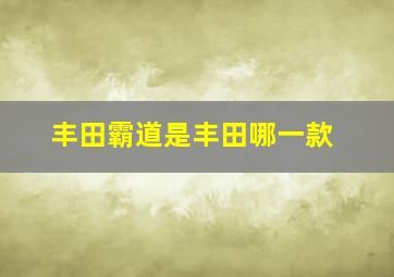 丰田霸道是丰田哪一款