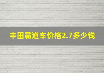 丰田霸道车价格2.7多少钱