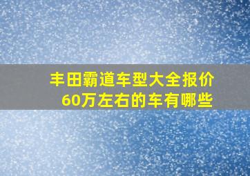 丰田霸道车型大全报价60万左右的车有哪些